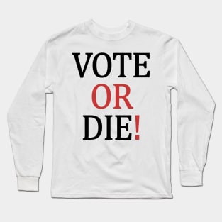 Vote or Die Long Sleeve T-Shirt